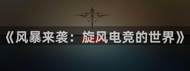 db电竞app下载安卓版最新版本：《风暴来袭：旋风电竞的世界》