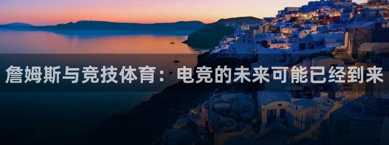 db电竞平台：詹姆斯与竞技体育：电竞的未来可能已经到来